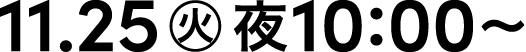 11.25 火 夜10:00~