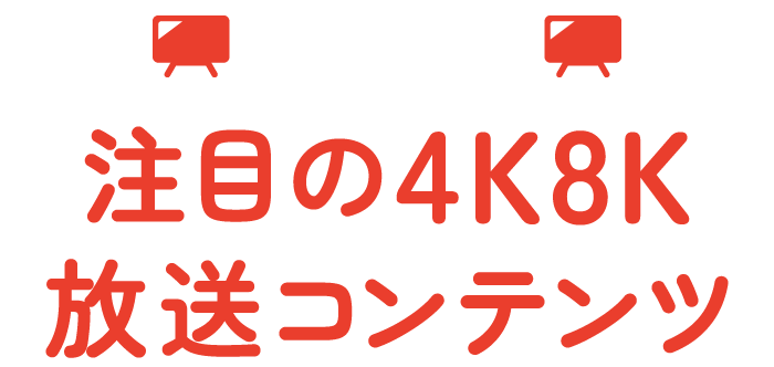 NHK 注目の4K8K放送コンテンツ